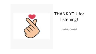THANK YOU for
listening!
Lealy P. Cambal
 