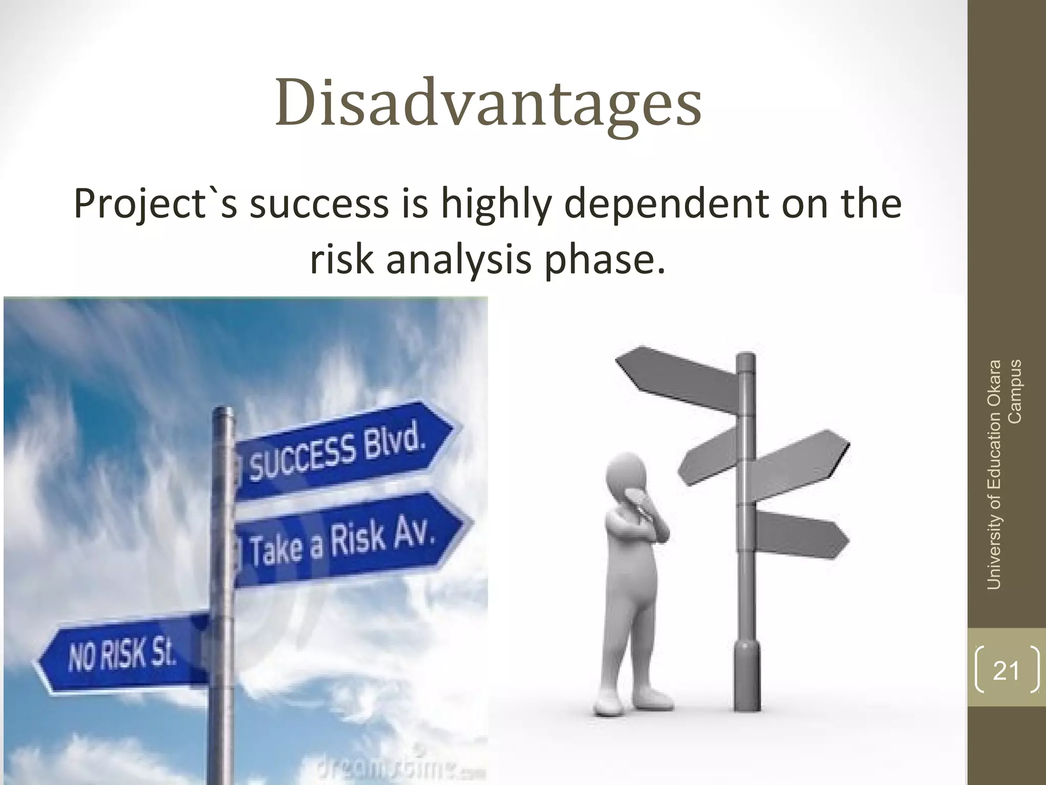 Disadvantages
Project`s success is highly dependent on the
risk analysis phase.
UniversityofEducationOkara
Campus
21
 