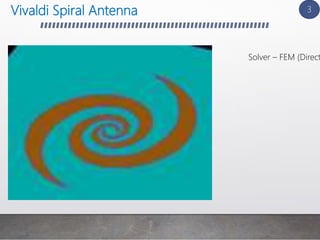 Vivaldi Spiral Antenna
Solver – FEM (Direct
3
 