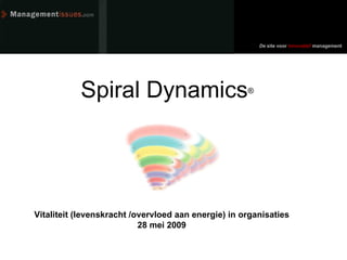 Vitaliteit (levenskracht /overvloed aan energie) in organisaties 28 mei 2009 Spiral Dynamics ® 