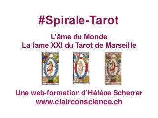 L’âme du Monde
La lame XXI du Tarot de Marseille
#Spirale-Tarot
Une web-formation d’Hélène Scherrer
www.clairconscience.ch
 