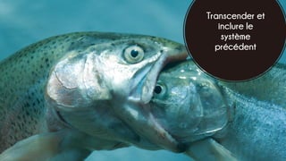 Transcender et
inclure le
système
précédent
 