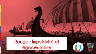 Rouge : Impulsivité et
égocentrisme
 