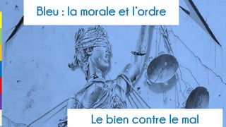 Bleu : la morale et l’ordre
Le bien contre le mal
 