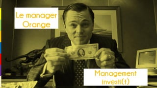 Management
investi(t)
Le manager
Orange
 