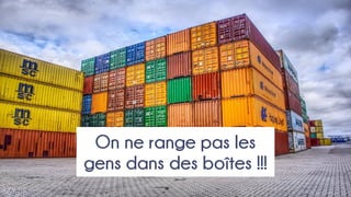 On ne range pas les
gens dans des boîtes !!!
 