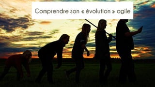 Comprendre son « évolution » agile
 
