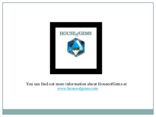 You can find out more information about HouseofGems at
www.houseofgems.com

 