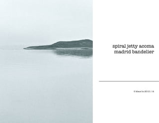 spiral jetty acoma 
madrid bandelier 
© klaus hu 2013 / 14 
 