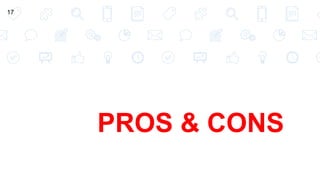 PROS & CONS
17
 