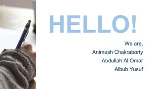 HELLO!
We are,
Animesh Chakraborty
Abdullah Al Omar
Albub Yusuf
2
 