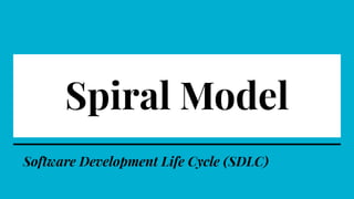 Spiral Model
Software Development Life Cycle (SDLC)
 