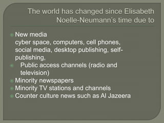  New media
cyber space, computers, cell phones,
social media, desktop publishing, self-
publishing,
 Public access channels (radio and
television)
 Minority newspapers
 Minority TV stations and channels
 Counter culture news such as Al Jazeera
 