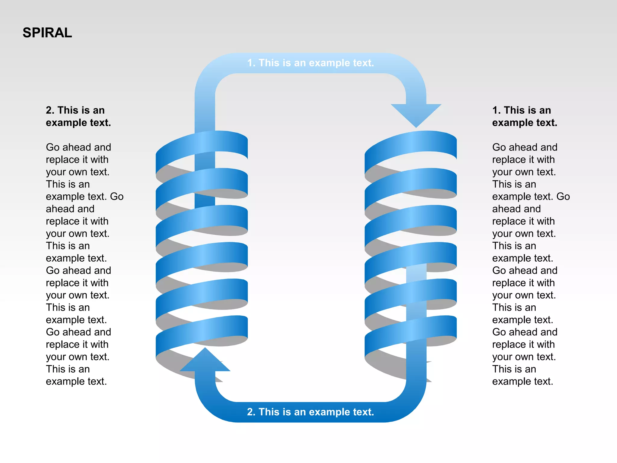 1. This is an example text.
2. This is an example text.
1. This is an
example text.
Go ahead and
replace it with
your own text.
This is an
example text. Go
ahead and
replace it with
your own text.
This is an
example text.
Go ahead and
replace it with
your own text.
This is an
example text.
Go ahead and
replace it with
your own text.
This is an
example text.
2. This is an
example text.
Go ahead and
replace it with
your own text.
This is an
example text. Go
ahead and
replace it with
your own text.
This is an
example text.
Go ahead and
replace it with
your own text.
This is an
example text.
Go ahead and
replace it with
your own text.
This is an
example text.
SPIRAL
 