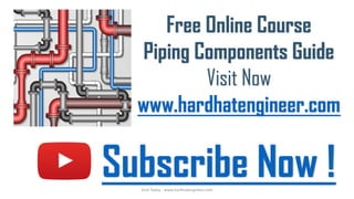 Free Online Course
Piping Components Guide
Visit Now
www.hardhatengineer.com
Subscribe Now !Visit Today - www.hardhatengineer.com
 