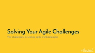 ®
Solving Your Agile Challenges
The challenges in scaling agile methodologies
 