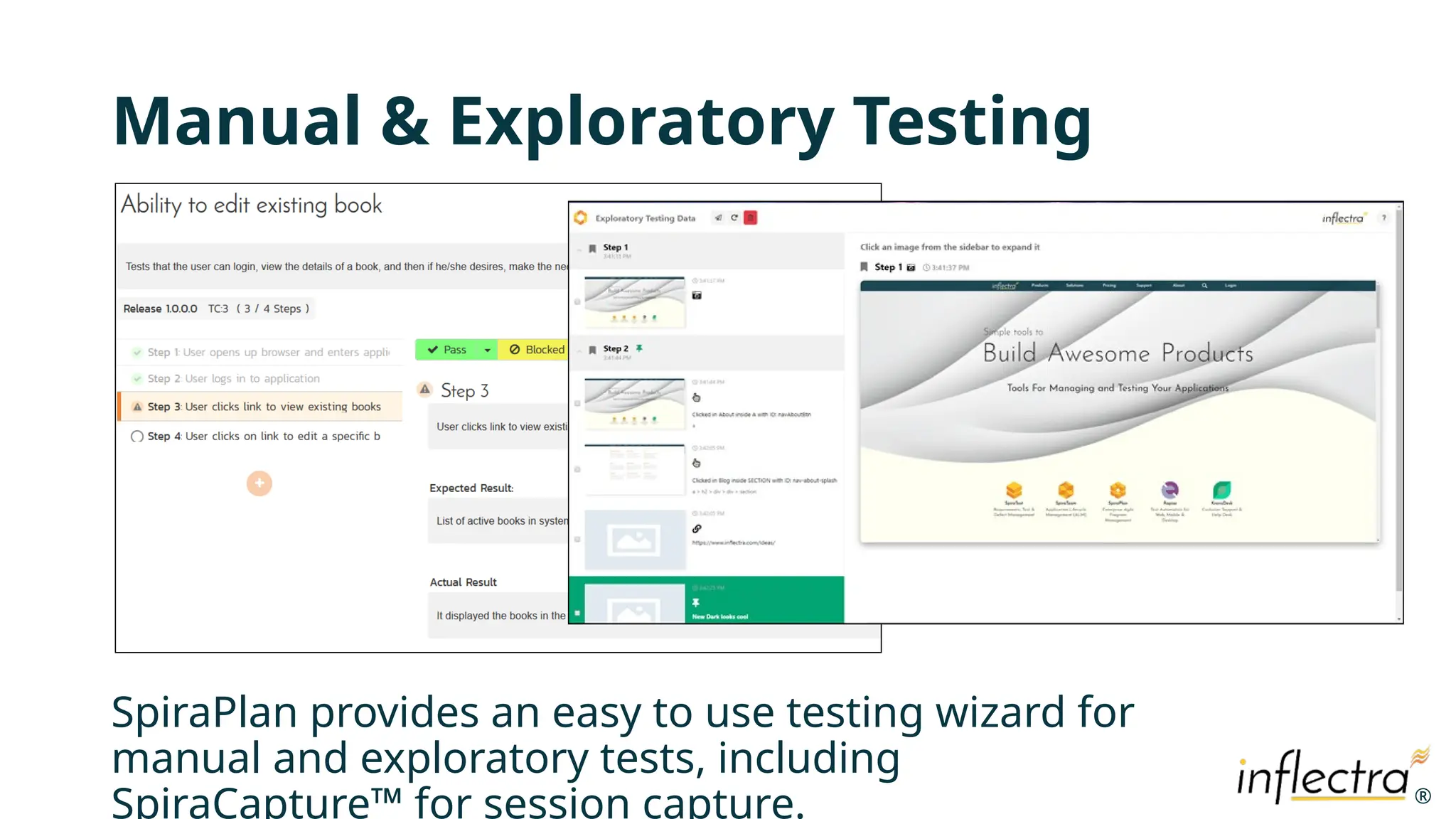 ®
®
Manual & Exploratory Testing
SpiraPlan provides an easy to use testing wizard for
manual and exploratory tests, including
SpiraCapture™ for session capture.
 