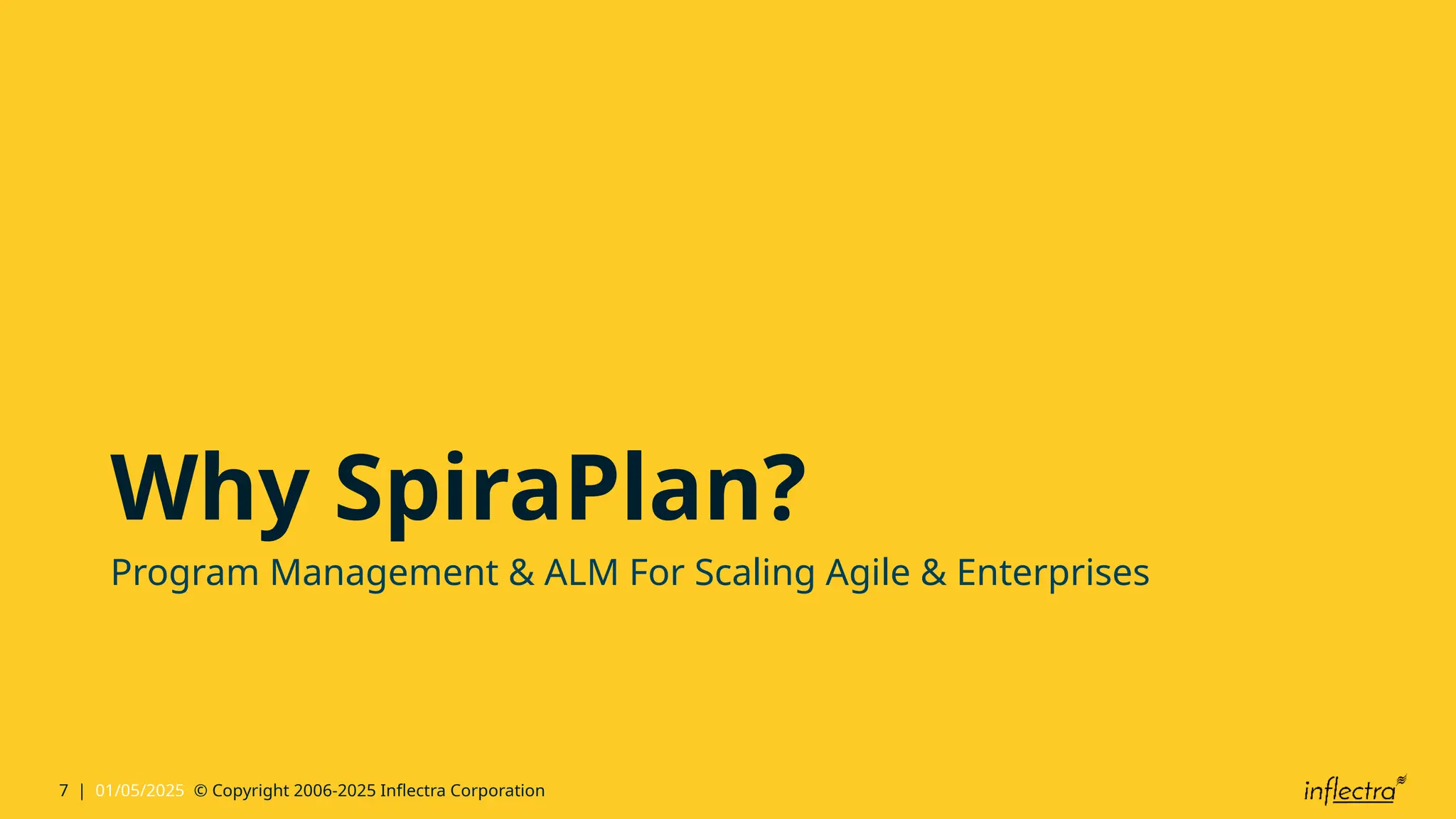 7 | 01/05/2025 © Copyright 2006-2025 Inflectra Corporation
Why SpiraPlan?
Program Management & ALM For Scaling Agile & Enterprises
 