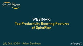 ®
WEBINAR:
Top Productivity Boosting Features
of SpiraPlan
July 2nd, 2020 – Adam Sandman
 