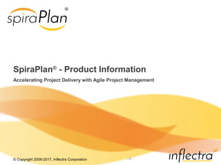 © Copyright 2006-2017, Inflectra Corporation - 1 -
SpiraPlan®
- Product Information
Accelerating Project Delivery with Agi...
