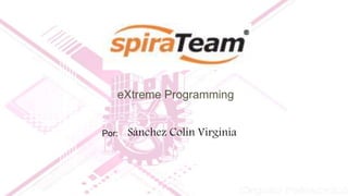 eXtreme Programming
Por: Sánchez Colin Virginia
 
