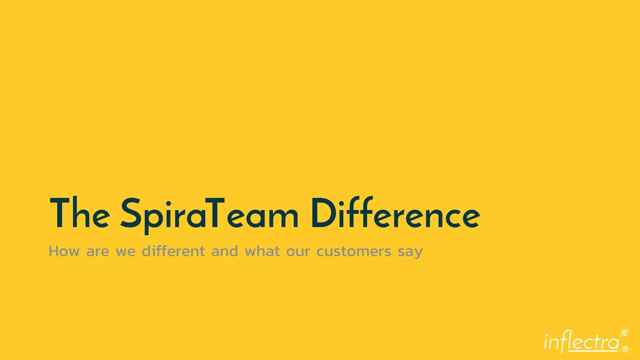 ®
The SpiraTeam Difference
How are we different and what our customers say
 
