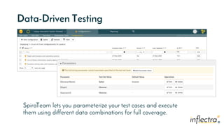 ®
®
Data-Driven Testing
SpiraTeam lets you parameterize your test cases and execute
them using different data combinations for full coverage.
 