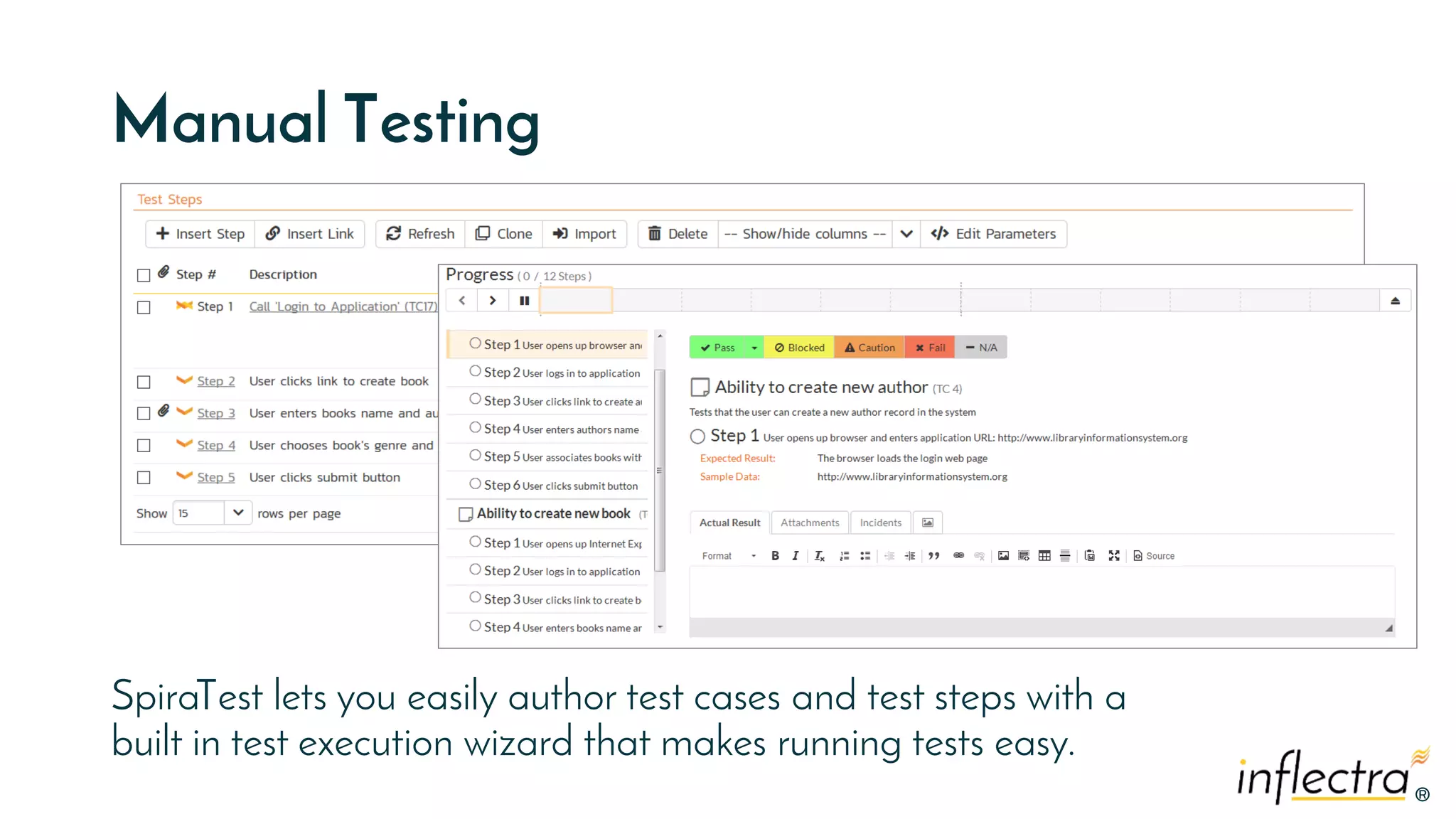®®
Manual Testing
SpiraTest lets you easily author test cases and test steps with a
built in test execution wizard that makes running tests easy.
 