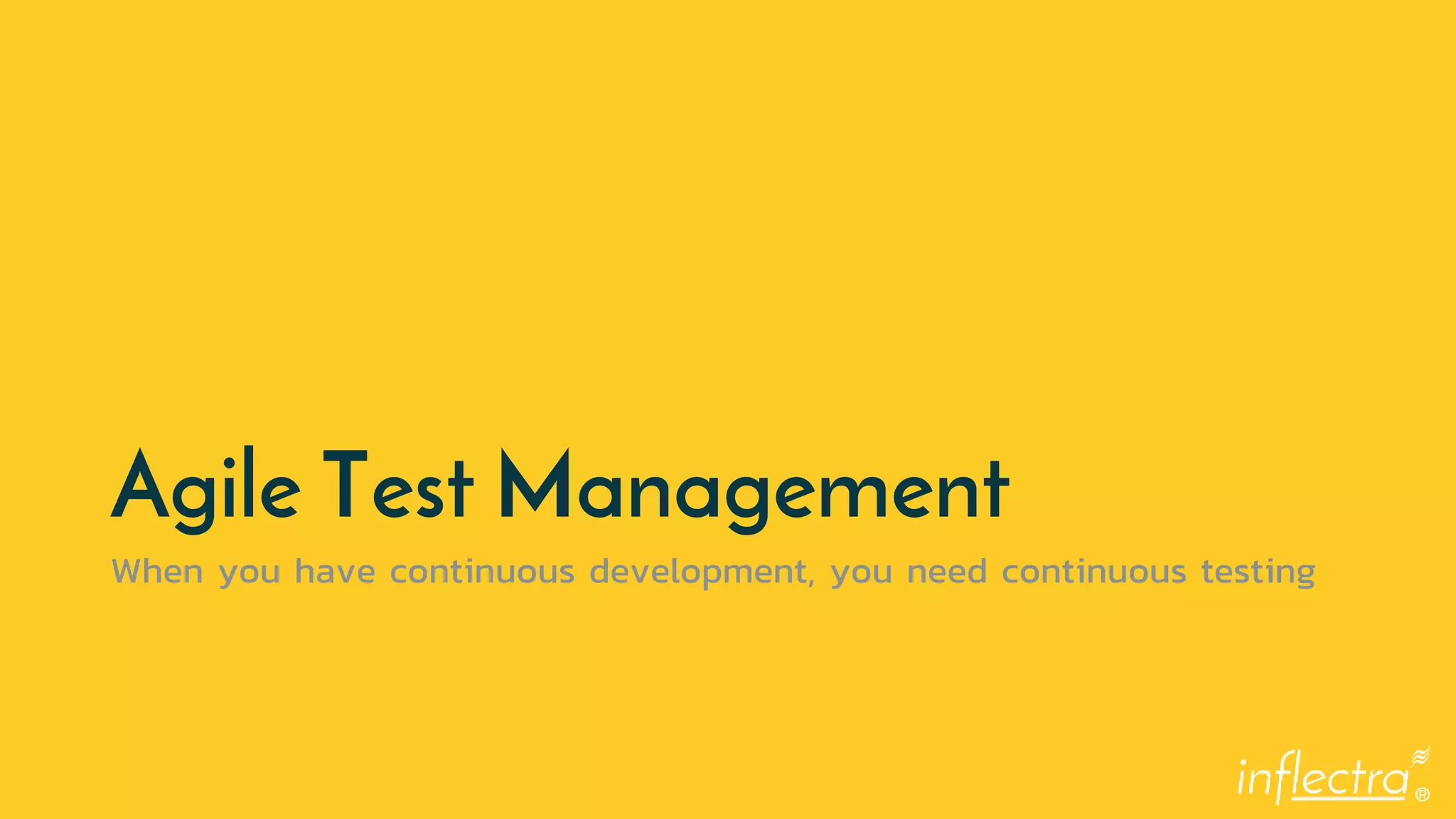 ®
Agile Test Management
When you have continuous development, you need continuous testing
 