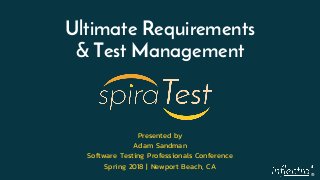 ®
Ultimate Requirements
& Test Management
Presented by
Adam Sandman
Software Testing Professionals Conference
Spring 2018 | Newport Beach, CA
 
