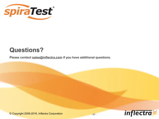 © Copyright 2006-2017, Inflectra Corporation - 57 -
Questions?
Please contact sales@inflectra.com if you have additional questions.
 