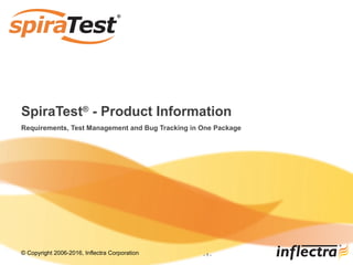 © Copyright 2006-2017, Inflectra Corporation - 1 -
SpiraTest®
- Product Information
Requirements, Test Management and Bug Tracking in One Package
 
