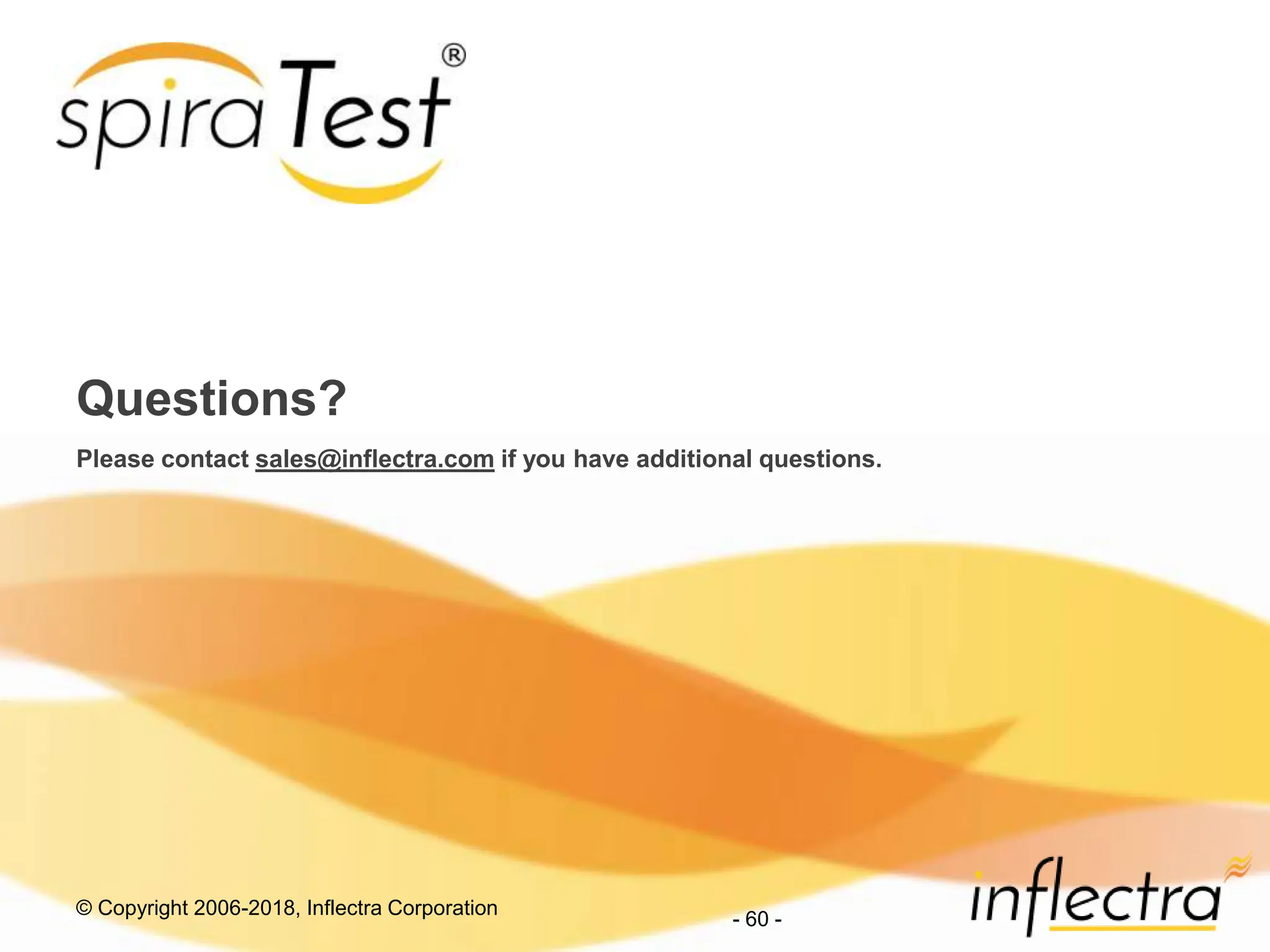 © Copyright 2006-2018, Inflectra Corporation
- 60 -
Questions?
Please contact sales@inflectra.com if you have additional questions.
 