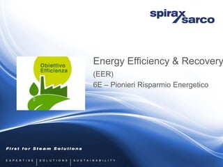 Energy Efficiency & Recovery
(EER)
6E – Pionieri Risparmio Energetico
 