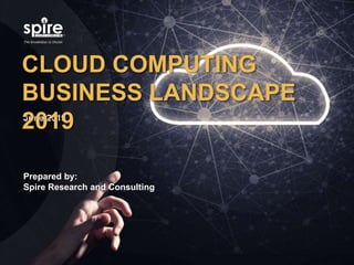 Prepared by:
Spire Research and Consulting
June 2019
CLOUD COMPUTING
BUSINESS LANDSCAPE
2019
 