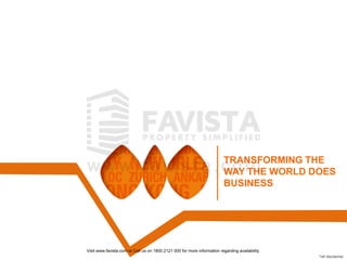 TRANSFORMING THE
WAY THE WORLD DOES
BUSINESS

Visit www.favista.com or Call us on 1800 2121 000 for more information regarding availability.
*ref disclaimer

 
