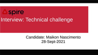 Interview: Technical challenge
Candidate: Maikon Nascimento
28-Sept-2021
 