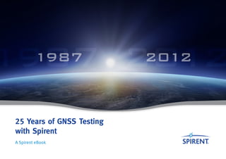 25 Years of GNSS Testing
with Spirent
A Spirent eBook
 