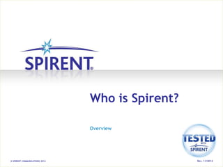 Who is Spirent?

                                Overview




© SPIRENT COMMUNICATIONS 2012                     Rev. 11/2012
 