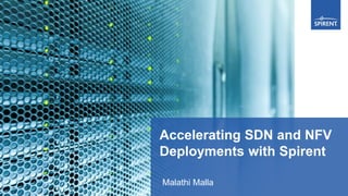 Accelerating SDN and NFV
Deployments with Spirent
Malathi Malla
 