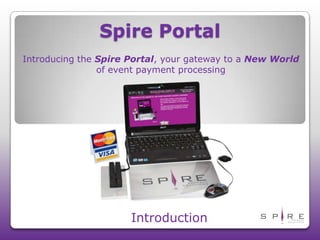 Spire Portal  Introducing the Spire Portal, your gateway to a New World of event payment processing Introduction 