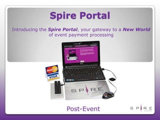 Spire Portal  Introducing the Spire Portal, your gateway to a New World of event payment processing Post-Event 