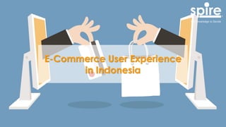 E-Commerce User Experience
in Indonesia
 