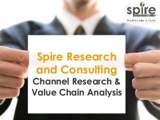 1
Spire Research
and Consulting
Channel Research &
Value Chain Analysis
 