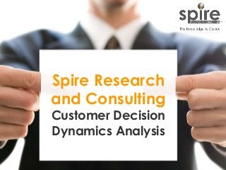 1
Spire Research
and Consulting
Customer Decision
Dynamics Analysis
 