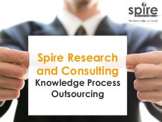 1
Spire Research
and Consulting
Knowledge Process
Outsourcing
 