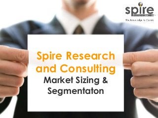 1
Spire Research
and Consulting
Market Sizing &
Segmentaton
 