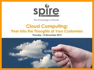 Cloud Computing:

Peer into the Thoughts of Your Customers
Thursday, 14 November 2013

 