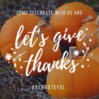 let's give
thanks
come celebrate with us and
#BeGrateful 
 