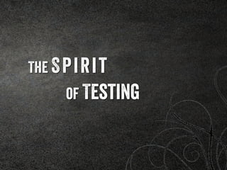 The Spirit
of Testing
 